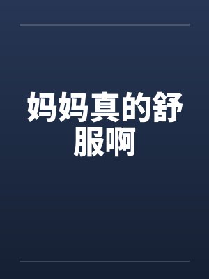 妈妈真的舒服啊