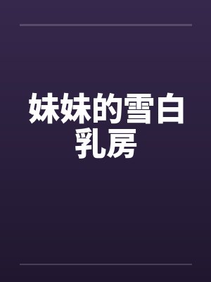 妹妹的雪白乳房