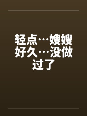 轻点…嫂嫂好久…没做过了