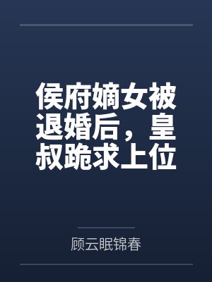 侯府嫡女被退婚后,皇叔跪求上位