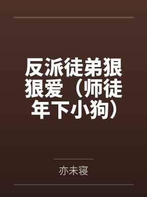 反派徒弟狠狠爱(师徒年下小狗)