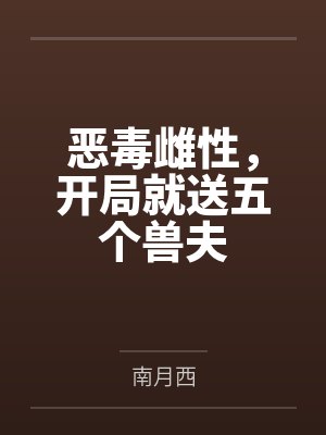 恶毒雌性,开局就送五个兽夫by南月西