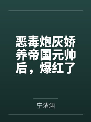 恶毒炮灰娇养帝国元帅后,爆红了