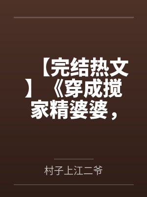 【完结热文】《穿成搅家精婆婆，统领全家逃荒》沈清