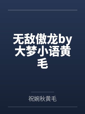 无敌傲龙by大梦小语黄毛