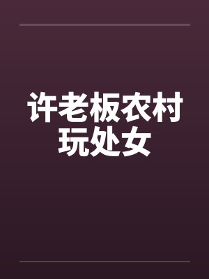 许老板农村玩处女