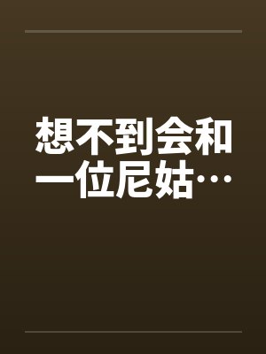 想不到会和一位尼姑…