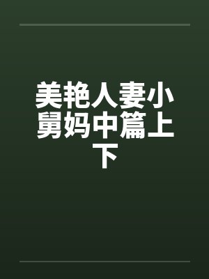美艳人妻小舅妈中篇上下