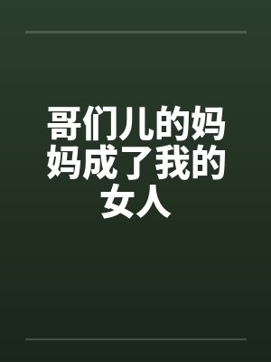 哥们儿的妈妈成了我的女人
