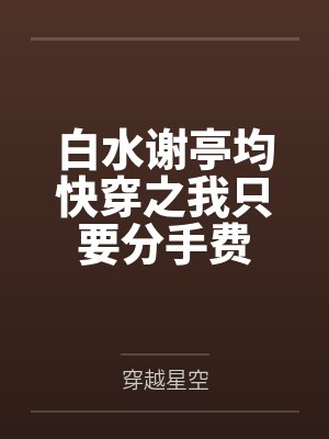 白水谢亭均快穿之我只要分手费