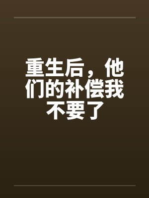 重生后，他们的补偿我不要了