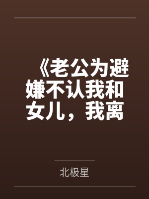 《老公为避嫌不认我和女儿，我离婚你哭什么》