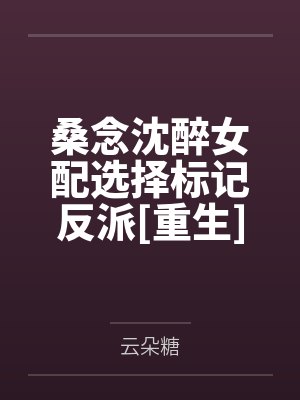 桑念沈醉女配选择标记反派[重生]