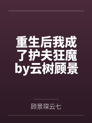 重生后我成了护夫狂魔by云树顾景琛