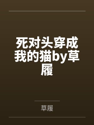 死对头穿成我的猫by草履