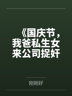 《国庆节，我爸私生女来公司捉奸》
