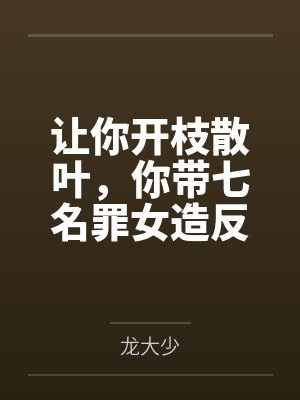 让你开枝散叶，你带七名罪女造反？