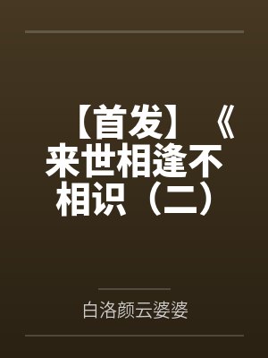 【首发】《来世相逢不相识（二）》玄祁 白洛颜