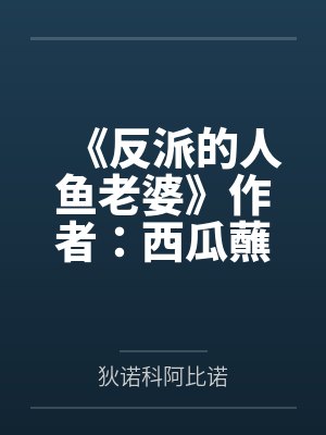 《反派的人鱼老婆》作者：西瓜蘸辣椒盐