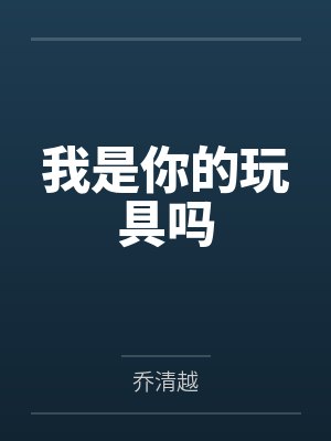 我是你的玩具吗by乔清越