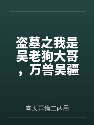 盗墓之我是吴老狗大哥,万兽吴疆
