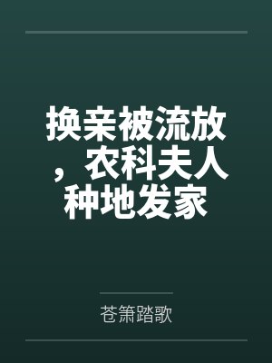 换亲被流放,农科夫人种地发家