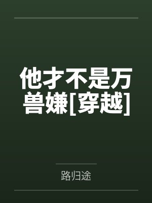 他才不是万兽嫌[穿越]