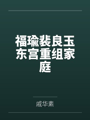 福瑜裴良玉东宫重组家庭