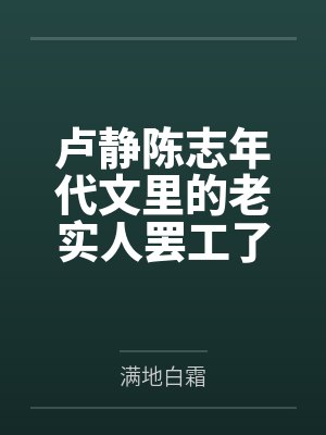 卢静陈志年代文里的老实人罢工了