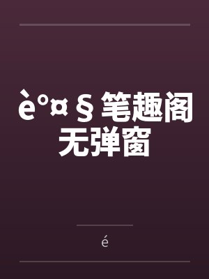 è°¤§笔趣阁无弹窗