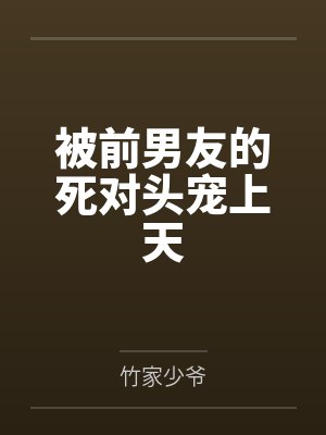 被前男友的死对头宠上天