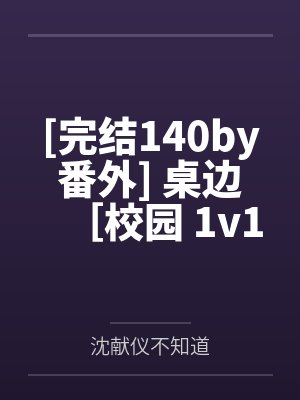 [完结140by番外] 桌边［校园 1v1］ 作者：雪