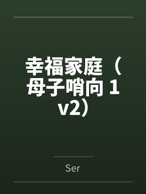 幸福家庭（母子哨向 1v2）bySer笔趣阁无弹窗