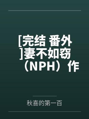 [完结 番外]妻不如窃（NPH）作者：涩梨by秋喜的第一百笔趣阁无弹窗