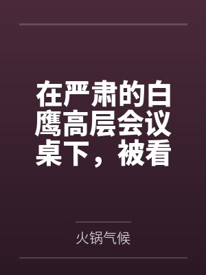 在严肃的白鹰高层会议桌下,被看似端庄的人妻约克城真空手淫口爆,事后更是在修女服下用漏斗将后庭灌满精液