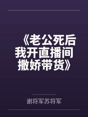 《老公死后我开直播间撒娇带货》（精校版全本by番外完）作者：大叽叽女孩