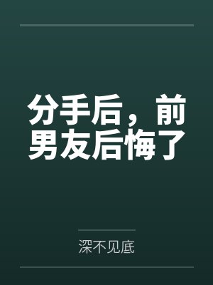 分手后，前男友后悔了by深不见底