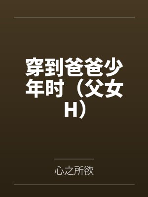 穿到爸爸少年时（父女H）by心之所欲