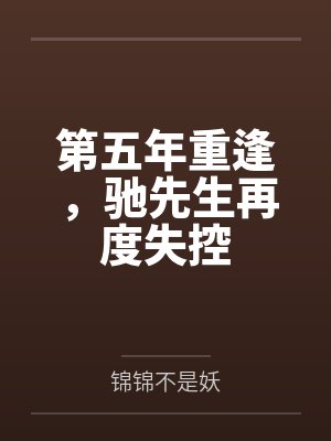 第五年重逢,驰先生再度失控