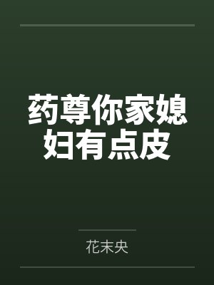 药尊你家媳妇有点皮