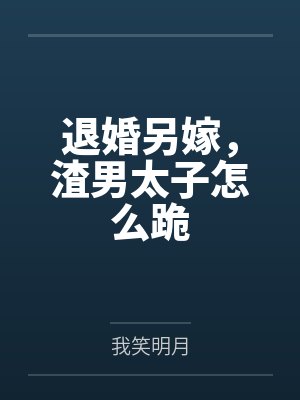 退婚另嫁,渣男太子怎么跪