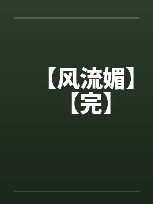 【风流媚】【完】